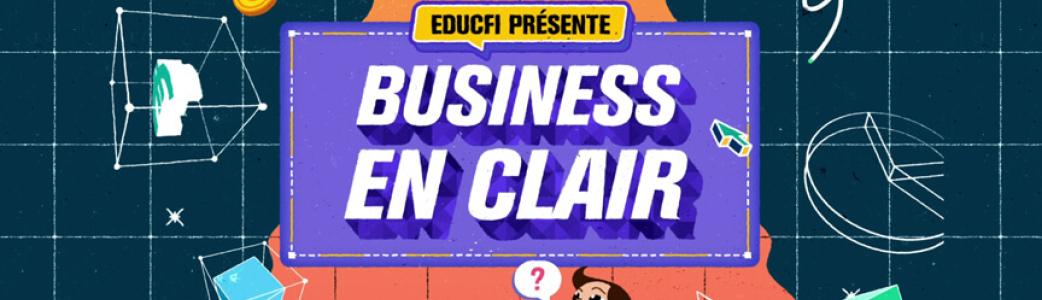 EDUCFI présente "Business en clair"